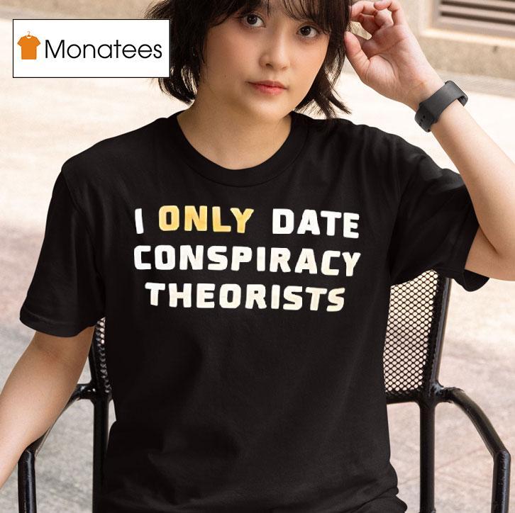 I Only Date Conspiracy Theorists T Shirs T Shirt