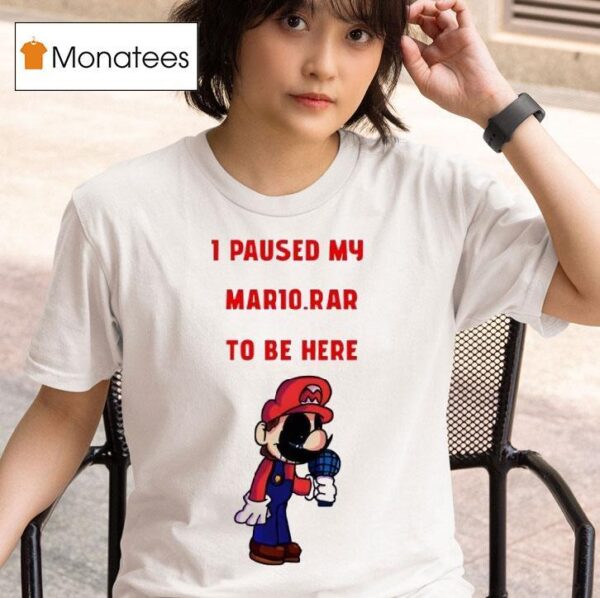 I Paused My Mario Rar To Be Here T Shirt