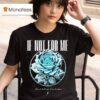 If Not For Me Don T Tell Me I M Broken Chrome Rose T Shirt