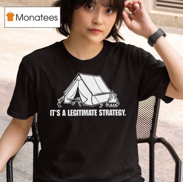 It S A Legitimate Strategy Camping T Shirt