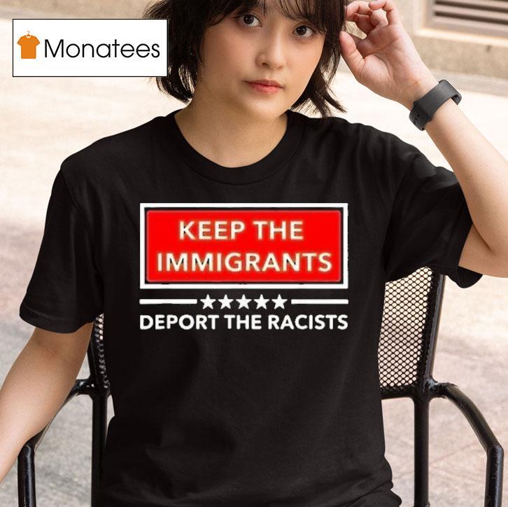 Keep The Immigrants Deport The Racists T Shirt