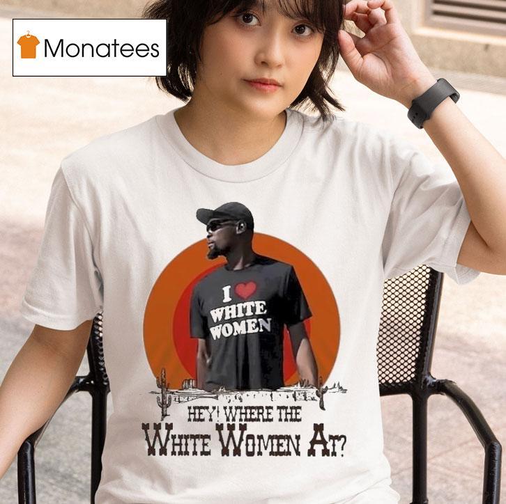 Kevin Durant I Love White Women Hey Where The White Women At Deser T Shirt