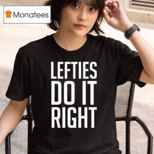 Lefties Do It Righ T Shirt