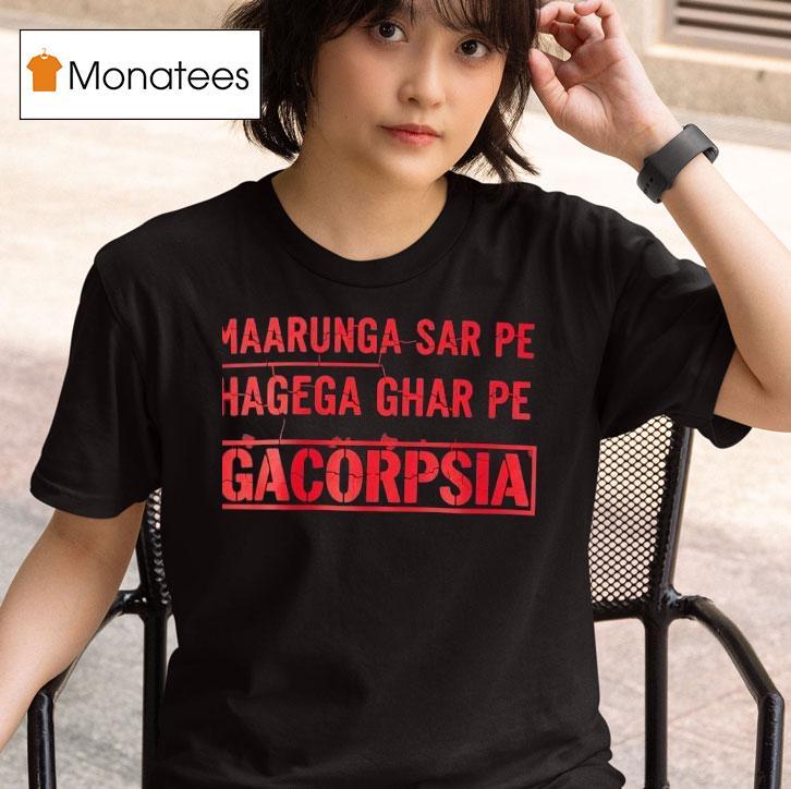 Maarunga Sar Pe Hagega Ghar Pe Gacorpsia T Shirt