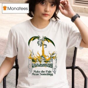 Make The Pain Mean Something T Shirt
