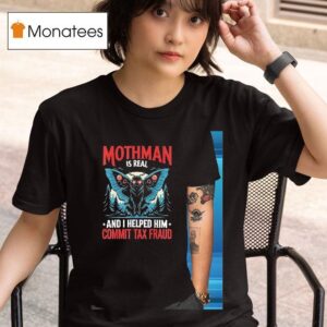 Mothman Is Real And I Helped Him Commit Tax Fraud T Shirt