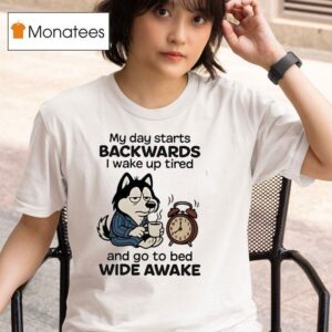 My Day Starts Backwards I Wake Up Tired And Go To Bed Wide Awake T Shirt