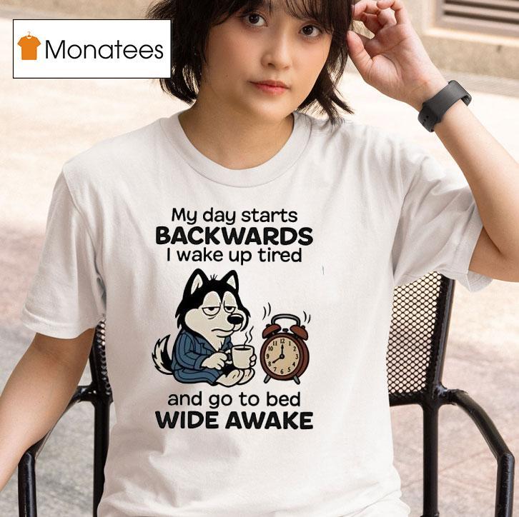 My Day Starts Backwards I Wake Up Tired And Go To Bed Wide Awake T Shirt