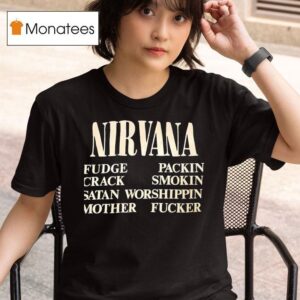 Nirvana Fudge Packin Crack Smokin Satan Worshippin Mother Fcker T Shirt