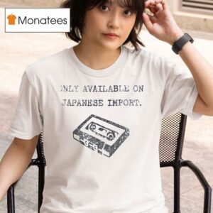 Only Available On Japanese Impor T Shirt
