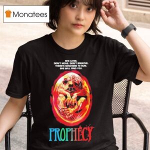 Prophecy She Lives Don T Move Don T Breathe There S Nowhere To Run She Will Find You Horror Movie T Shirt