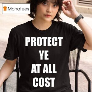 Protect Ye At All Cos T Shirt
