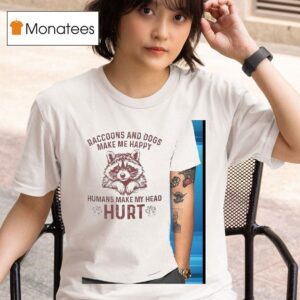 Raccoons And Dogs Make Me Happy Humans Make My Head Hur T Shirt