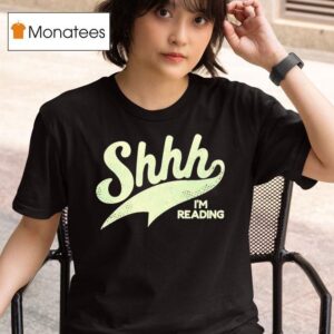 Shhh I M Reading T Shirt