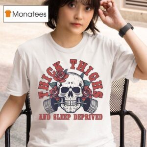 Skull Thick Thighs And Sleep Deprived T Shirs T Shirt