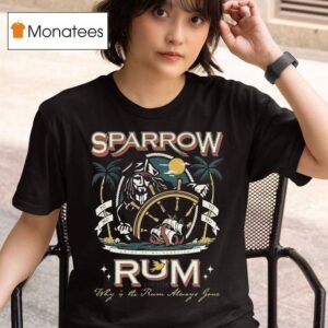 Sparrow Rum Drink Up Me Hearties Why In The Rum Always Gone Est T Shirt