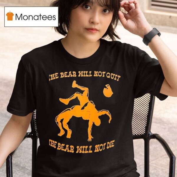The Bear Will Not Quit The Bear Will Not Die T Shirt
