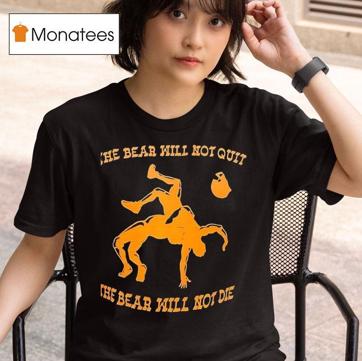 The Bear Will Not Quit The Bear Will Not Die T Shirt