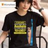 Today I M Not Gonna Be An Asshole I M Gonna Be Nice Stop Laughing You Fckers It Could Happen T Shirt