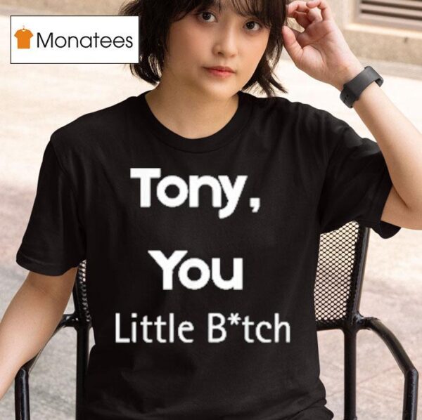 Tony You Little Bitch T Shirt