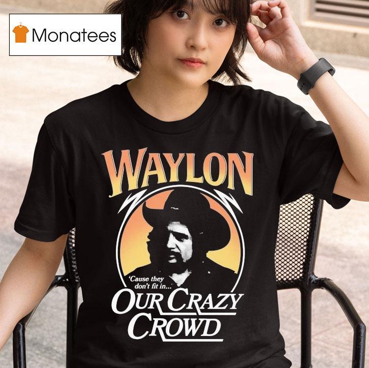 Waylon Jennings Cause They Don T Fit In Our Crazy Crowd Cowboy T Shirt