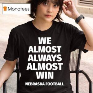 We Almost Always Almost Win Nebraska Cornhuskers Football T Shirt