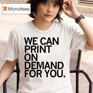 We Can Print On Demand For You T Shirs T Shirt