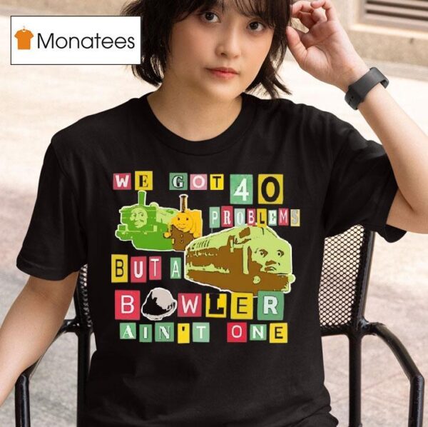 We Got Problems But A Bowler Ain T One T Shirs T Shirt