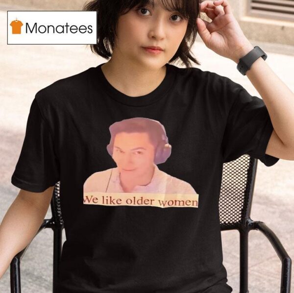 We Like Older Women T Shirt