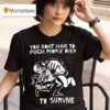 You Don T Have To Fck People Over To Survive T Shirs T Shirt