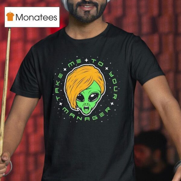 Alien Take Me To Your Manager T Shirt