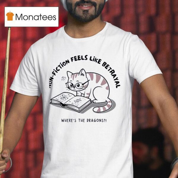 Cat Non Fiction Feels Like A Betrayal Where S The Dragons T Shirt