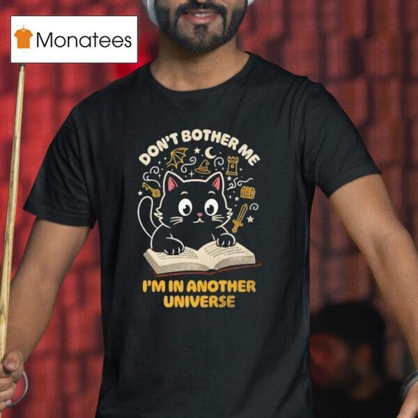Cat Reading Don T Bother Me I M In Another Universe T Shirt
