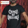 Cringe But Unkillable T Shirt
