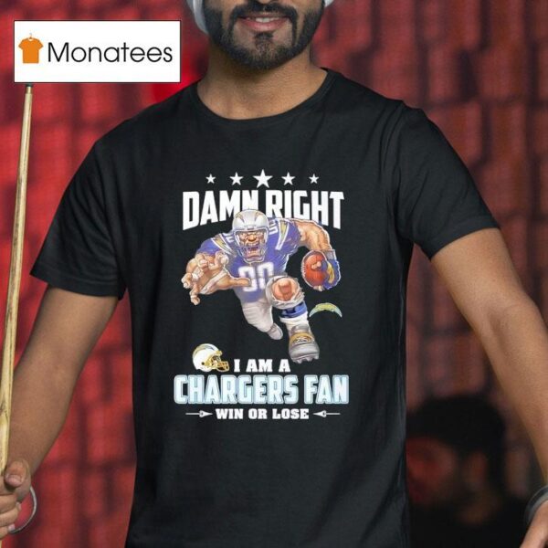 Damn Right I Am A Los Angeles Chargers Fan Win Or Lose T Shirt