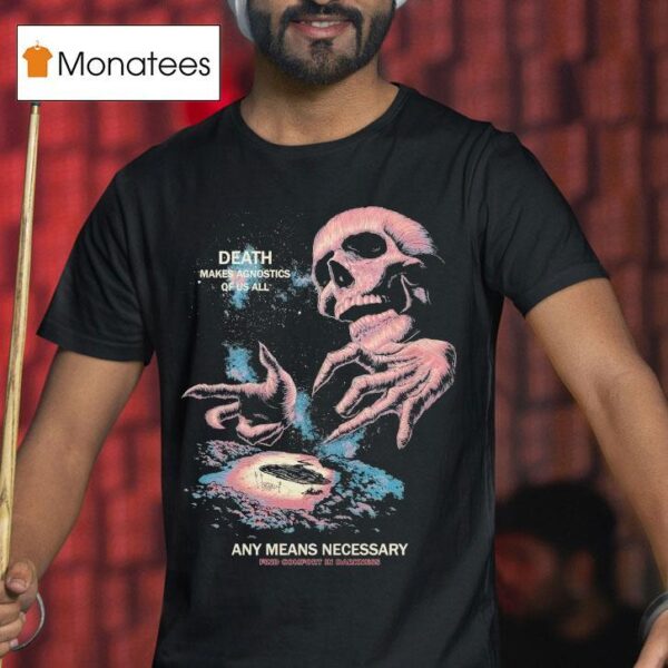 Death Makes Agnostics Of Us All Agnostic Any Means Necessary Find Comfort In Darkness T Shirt
