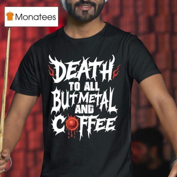 Death To All But Metal And Coffee T Shirt