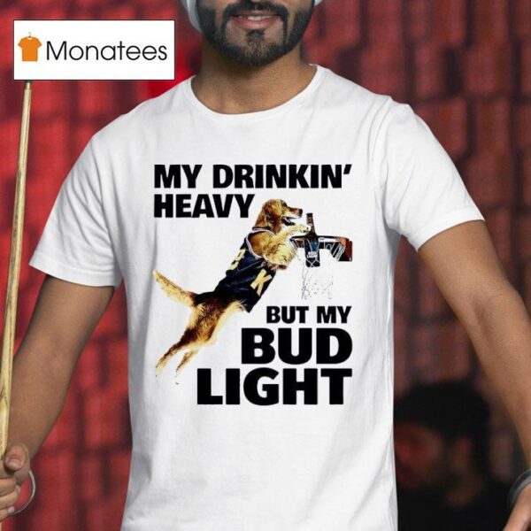 Dog My Drinking Heavy But My Bud Ligh T Shirt