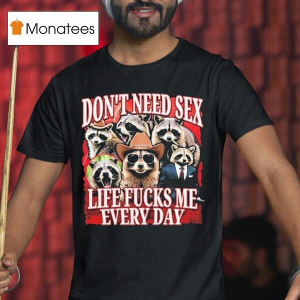 Don T Need Sex Life Fucks Me Every Day Raccoon T Shirt