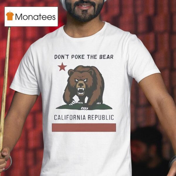 Don T Poke The Bear California Republic T Shirt