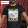 Dorothy In The Streets Blanche In The Sheets T Shirt