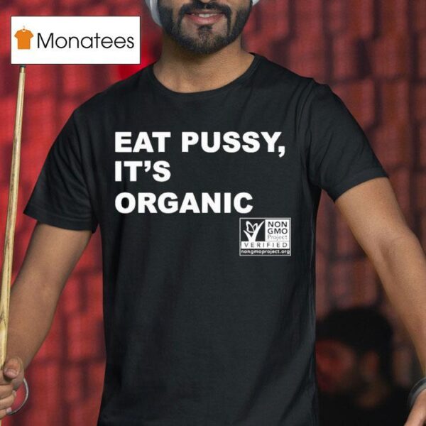 Eat Pussy It S Organic Non Gmo Project Verified T Shirt