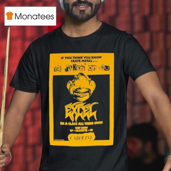 Excel If You Think You Know Skate Metal The Jokes On You In A Class All Their Own T Shirt