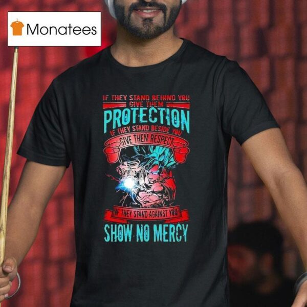 Goku If They Stand Behind You Give Them Protection If They Stand Beside You Give Them Respec T Shirt