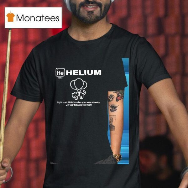 Helium Light As Air Helium Makes Your Voice Squeaky And Your Balloons Float High T Shirt