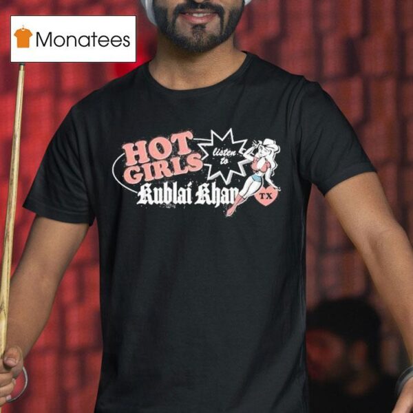Hot Girls Listen To Kublai Khan Tx T Shirt
