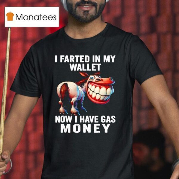 I Farted In My Wallet Now I Have Gas Money Funny Donkey T Shirt