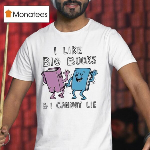 I Like Big Books And I Cannot Lie T Shirt
