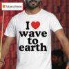 I Love Wave To Earth T Shirt