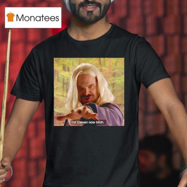 I M Eleven Now Bitch Jim Hopper Stranger Things T Shirt